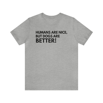 Dogs are Better Unisex T-shirt