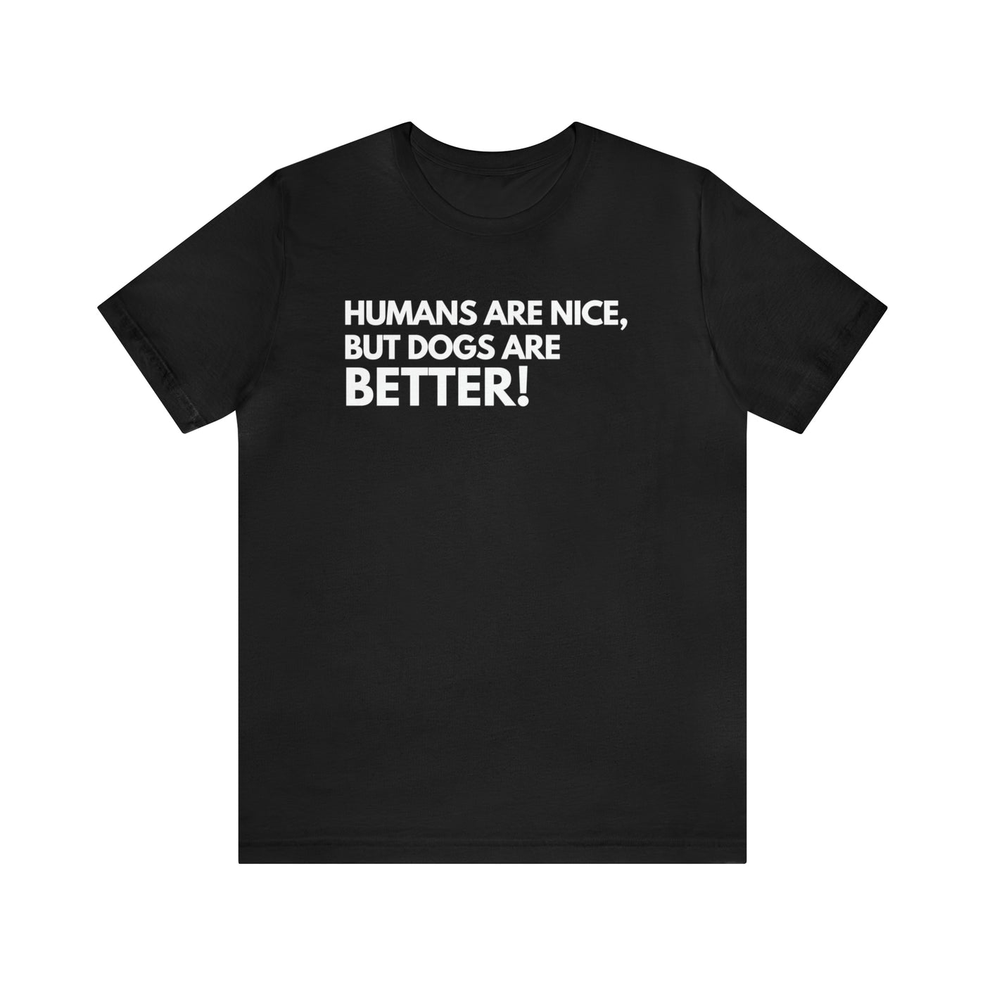 Dogs are Better Unisex T-shirt