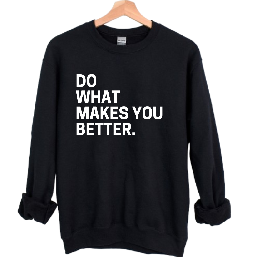 Do What Makes You Better Unisex Sweatshirt