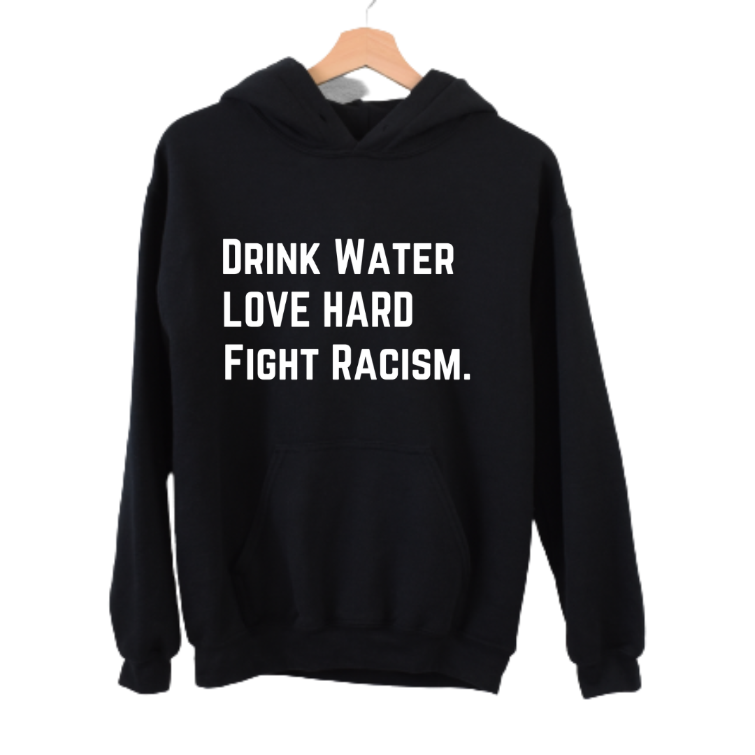 Drink Water Fight Racism Unisex Hoodie