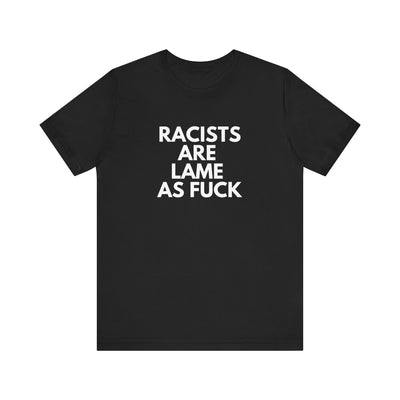 Racists Are Lame Unisex T-Shirt