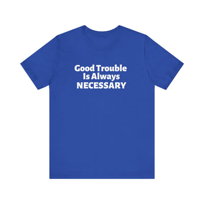 Good Trouble Unisex T-Shirt