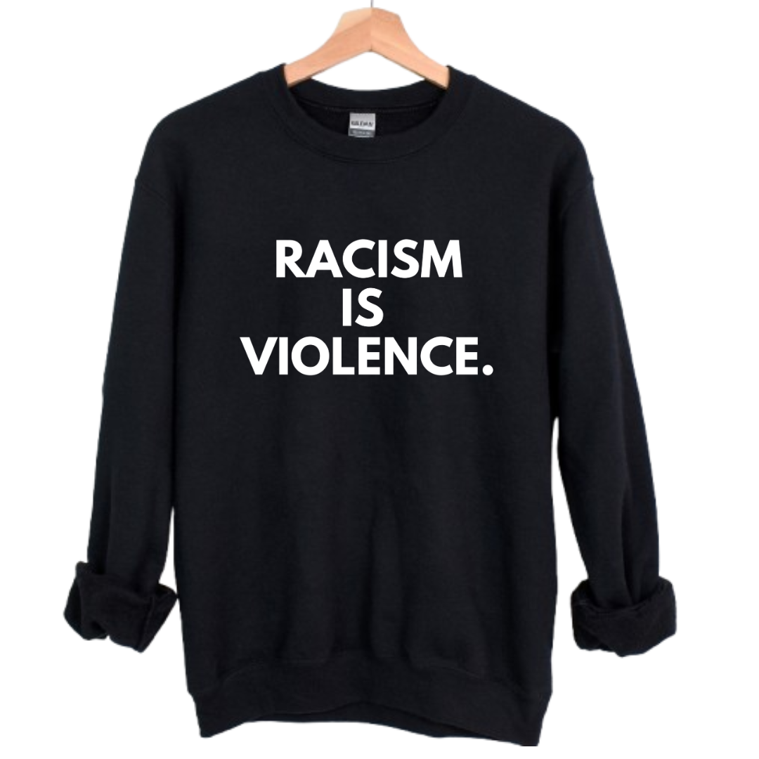 Racism is Violence Sweatshirt