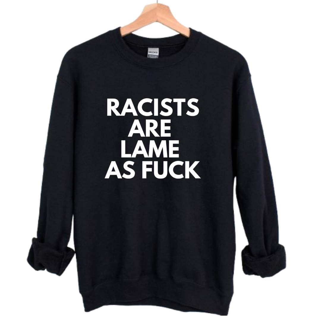 Racists are lame Sweatshirt