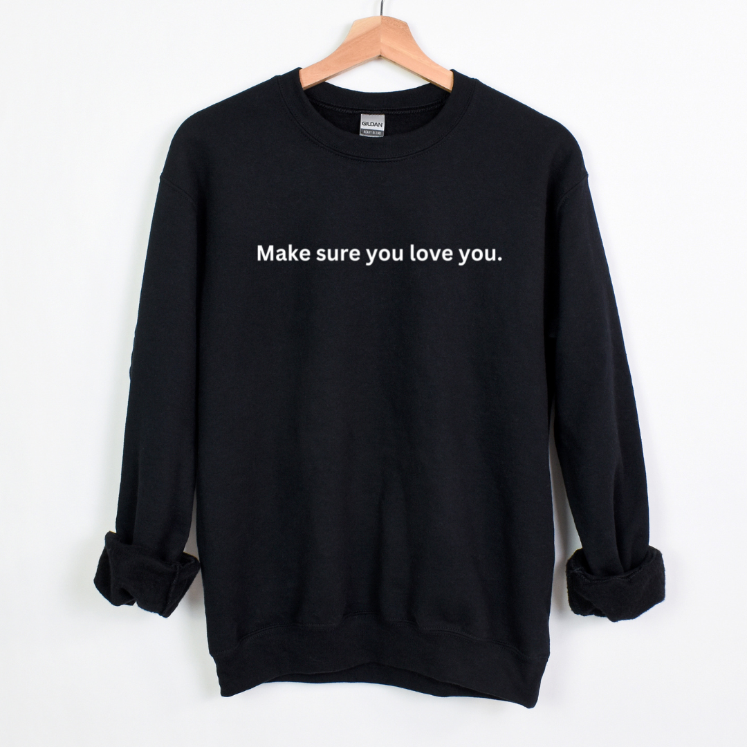 Make Sure you Love You Unisex Sweatshirt